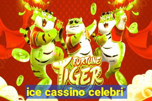 ice cassino celebri